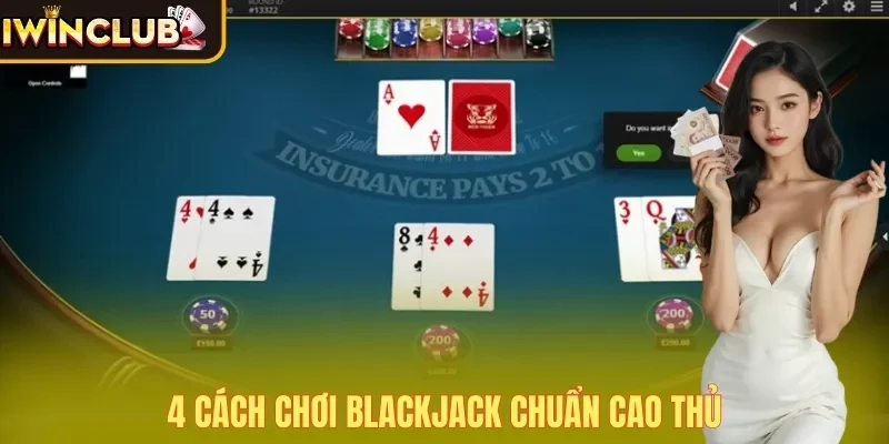 4 cách chơi Blackjack chuẩn cao thủ