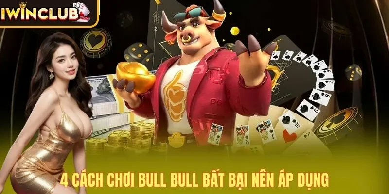 4 cách chơi bull Bull bất bại nên áp dụng