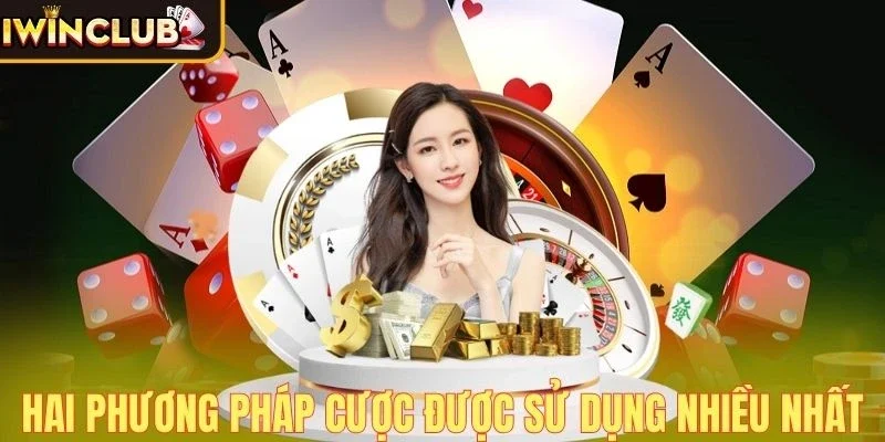 Kinh nghiệm chơi Casino chỉ ra hai phương pháp cược phổ biến